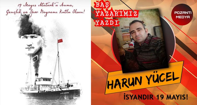 Harun Yücel’den İSYANDIR 19 MAYIS!
