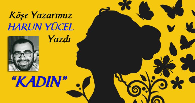 Harun Yücel’in Kalemi: Kadın, İnsanlığın Mayası ve Anası