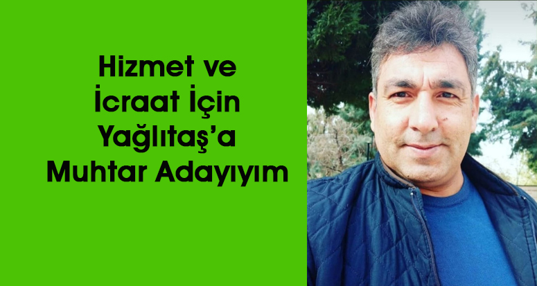 Hizmet ve İcraat İçin Yağlıtaş’a Muhtar Adayıyım