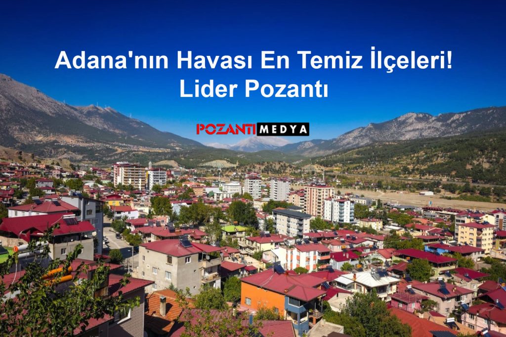 Adana’nın Havası En Temiz İlçeleri! Lider Pozantı