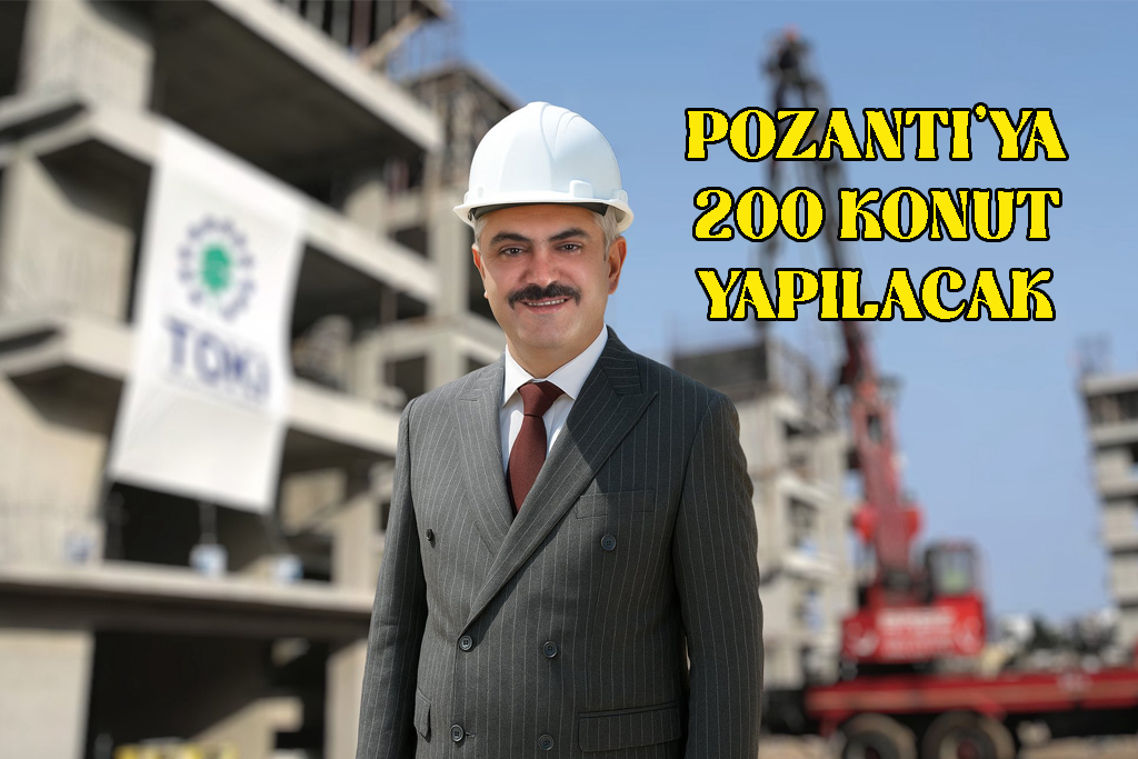 Pozantı’ya TOKİ Müjdesi; 200 Konut Yapılacak