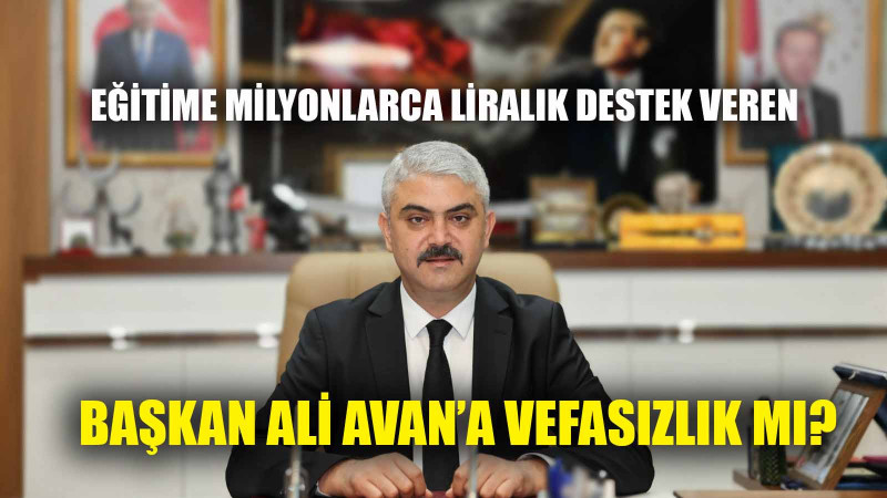 EĞİTİME MİLYONLARCA LİRALIK DESTEK VEREN BAŞKAN ALİ AVAN’A MİLLİ EĞİTİM’DEN VEFASIZLIK!